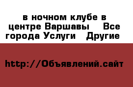 Open Bar в ночном клубе в центре Варшавы! - Все города Услуги » Другие   